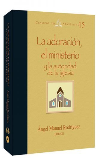 LA ADORACION, EL MINISTERIO Y LA AUTORIDAD DE LA IGLESIA