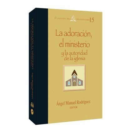 LA ADORACION, EL MINISTERIO Y LA AUTORIDAD DE LA IGLESIA