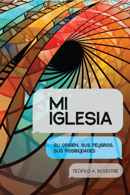 MI IGLESIA: Su origen, sus peligros, sus posibilidades